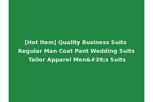 [Hot Item] Quality Business Suits Regular Man Coat Pant Wedding Suits Tailor Apparel Men's Suits