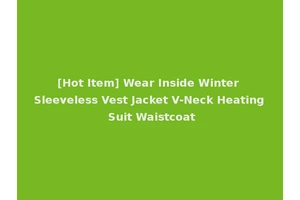 [Hot Item] Wear Inside Winter Sleeveless Vest Jacket V-Neck Heating Suit Waistcoat