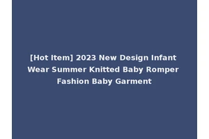 [Hot Item] 2023 New Design Infant Wear Summer Knitted Baby Romper Fashion Baby Garment