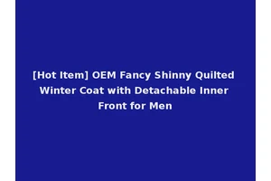 [Hot Item] OEM Fancy Shinny Quilted Winter Coat with Detachable Inner Front for Men