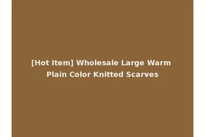 [Hot Item] Wholesale Large Warm Plain Color Knitted Scarves