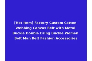 [Hot Item] Factory Custom Cotton Webbing Canvas Belt with Metal Buckle Double Dring Buckle Women Belt Man Belt Fashion Accessories