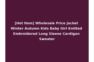 [Hot Item] Wholesale Price Jacket Winter Autumn Kids Baby Girl Knitted Embroidered Long Sleeve Cardigan Sweater