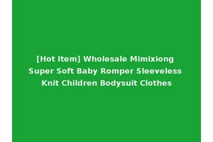 [Hot Item] Wholesale Mimixiong Super Soft Baby Romper Sleeveless Knit Children Bodysuit Clothes