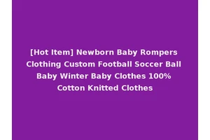 [Hot Item] Newborn Baby Rompers Clothing Custom Football Soccer Ball Baby Winter Baby Clothes 100% Cotton Knitted Clothes