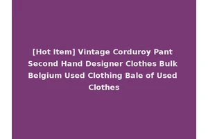 [Hot Item] Vintage Corduroy Pant Second Hand Designer Clothes Bulk Belgium Used Clothing Bale of Used Clothes