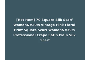 [Hot Item] 70 Square Silk Scarf Women's Vintage Pink Floral Print Square Scarf Women's Professional Crepe Satin Plain Silk Scarf