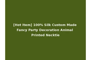 [Hot Item] 100% Silk Custom Made Fancy Party Decoration Animal Printed Necktie