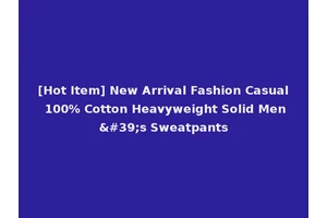 [Hot Item] New Arrival Fashion Casual 100% Cotton Heavyweight Solid Men's Sweatpants