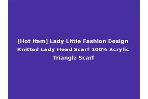 [Hot Item] Lady Little Fashion Design Knitted Lady Head Scarf 100% Acrylic Triangle Scarf