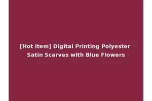 [Hot Item] Digital Printing Polyester Satin Scarves with Blue Flowers