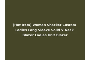 [Hot Item] Woman Shacket Custom Ladies Long Sleeve Solid V Neck Blazer Ladies Knit Blazer