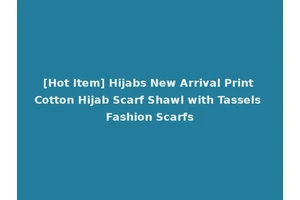 [Hot Item] Hijabs New Arrival Print Cotton Hijab Scarf Shawl with Tassels Fashion Scarfs