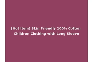 [Hot Item] Skin Friendly 100% Cotton Children Clothing with Long Sleeve