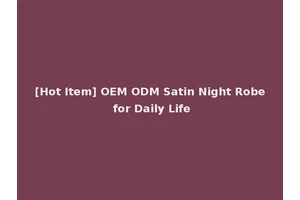 [Hot Item] OEM ODM Satin Night Robe for Daily Life