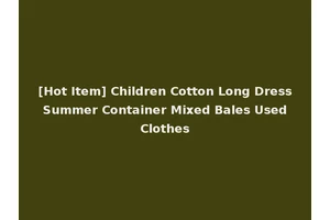 [Hot Item] Children Cotton Long Dress Summer Container Mixed Bales Used Clothes