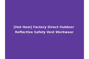 [Hot Item] Factory Direct Outdoor Reflective Safety Vest Workwear