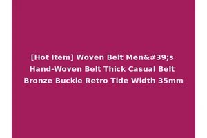 [Hot Item] Woven Belt Men's Hand-Woven Belt Thick Casual Belt Bronze Buckle Retro Tide Width 35mm