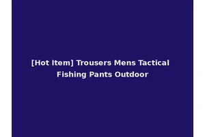 [Hot Item] Trousers Mens Tactical Fishing Pants Outdoor