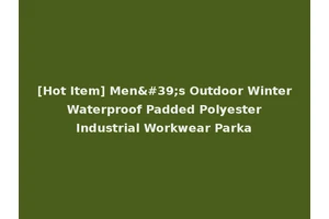 [Hot Item] Men's Outdoor Winter Waterproof Padded Polyester Industrial Workwear Parka