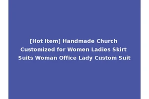 [Hot Item] Handmade Church Customized for Women Ladies Skirt Suits Woman Office Lady Custom Suit