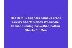 [Hot Item] Designers Famous Brand Luxury Shorts Unisex Wholesale Casual Running Basketball Cotton Shorts for Men