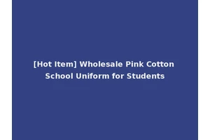 [Hot Item] Wholesale Pink Cotton School Uniform for Students