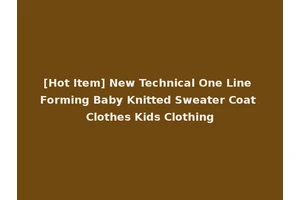 [Hot Item] New Technical One Line Forming Baby Knitted Sweater Coat Clothes Kids Clothing