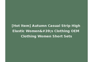 [Hot Item] Autumn Casual Strip High Elastic Women's Clothing OEM Clothing Women Short Sets