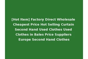 [Hot Item] Factory Direct Wholesale Cheapest Price Hot Selling Curtain Second Hand Used Clothes Used Clothes in Bales Price Suppliers Europe Second Hand Clothes