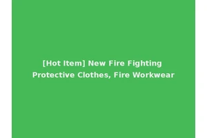[Hot Item] New Fire Fighting Protective Clothes, Fire Workwear