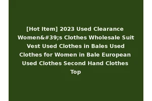 [Hot Item] 2023 Used Clearance Women's Clothes Wholesale Suit Vest Used Clothes in Bales Used Clothes for Women in Bale European Used Clothes Second Hand Clothes Top