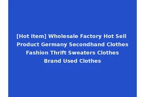 [Hot Item] Wholesale Factory Hot Sell Product Germany Secondhand Clothes Fashion Thrift Sweaters Clothes Brand Used Clothes
