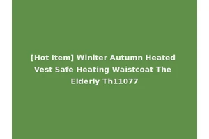 [Hot Item] Winiter Autumn Heated Vest Safe Heating Waistcoat The Elderly Th11077
