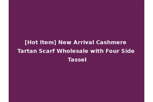 [Hot Item] New Arrival Cashmere Tartan Scarf Wholesale with Four Side Tassel