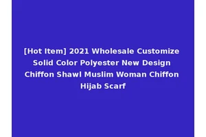 [Hot Item] 2021 Wholesale Customize Solid Color Polyester New Design Chiffon Shawl Muslim Woman Chiffon Hijab Scarf