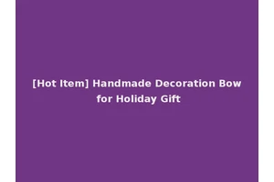 [Hot Item] Handmade Decoration Bow for Holiday Gift