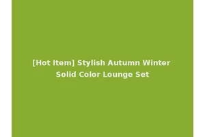 [Hot Item] Stylish Autumn Winter Solid Color Lounge Set