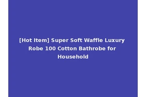 [Hot Item] Super Soft Waffle Luxury Robe 100 Cotton Bathrobe for Household