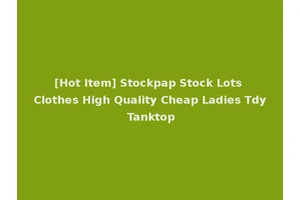 [Hot Item] Stockpap Stock Lots Clothes High Quality Cheap Ladies Tdy Tanktop
