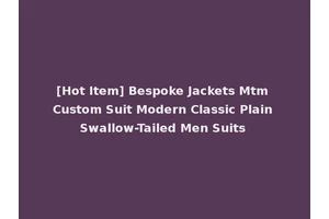 [Hot Item] Bespoke Jackets Mtm Custom Suit Modern Classic Plain Swallow-Tailed Men Suits