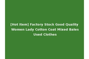[Hot Item] Factory Stock Good Quality Women Lady Cotton Coat Mixed Bales Used Clothes