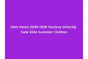 [Hot Item] ODM OEM Factory Directly Sale Kids Summer Clothes