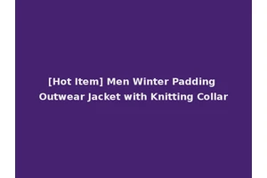 [Hot Item] Men Winter Padding Outwear Jacket with Knitting Collar