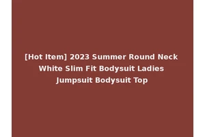 [Hot Item] 2023 Summer Round Neck White Slim Fit Bodysuit Ladies Jumpsuit Bodysuit Top