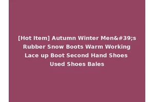 [Hot Item] Autumn Winter Men's Rubber Snow Boots Warm Working Lace up Boot Second Hand Shoes Used Shoes Bales