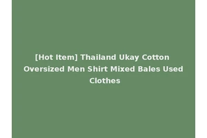 [Hot Item] Thailand Ukay Cotton Oversized Men Shirt Mixed Bales Used Clothes
