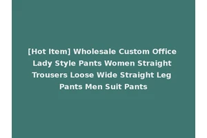 [Hot Item] Wholesale Custom Office Lady Style Pants Women Straight Trousers Loose Wide Straight Leg Pants Men Suit Pants