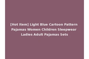 [Hot Item] Light Blue Cartoon Pattern Pajamas Women Children Sleepwear Ladies Adult Pajamas Sets