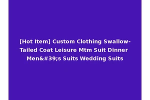 [Hot Item] Custom Clothing Swallow-Tailed Coat Leisure Mtm Suit Dinner Men's Suits Wedding Suits